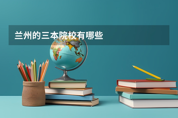 兰州的三本院校有哪些