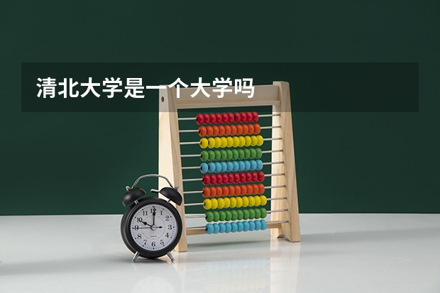清北大学是一个大学吗