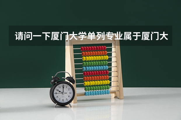 请问一下厦门大学单列专业属于厦门大学吗？
