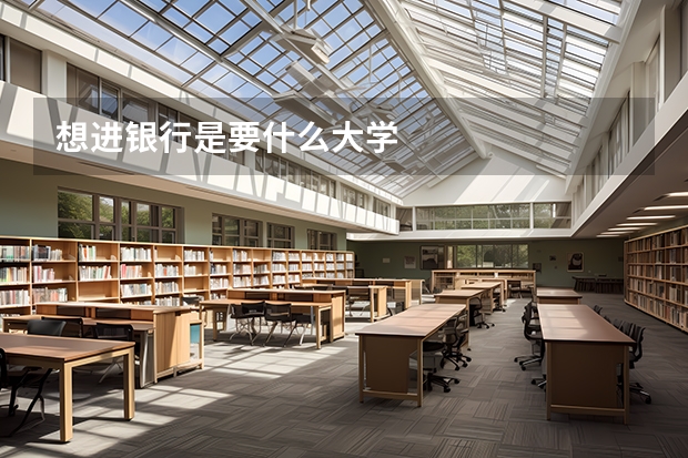 想进银行是要什么大学