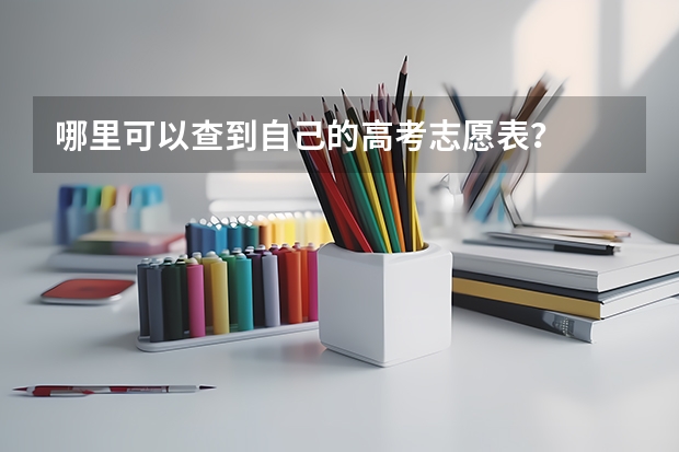 哪里可以查到自己的高考志愿表？
