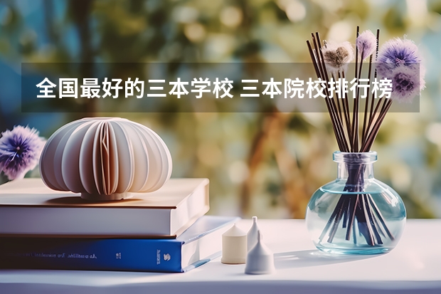 全国最好的三本学校 三本院校排行榜