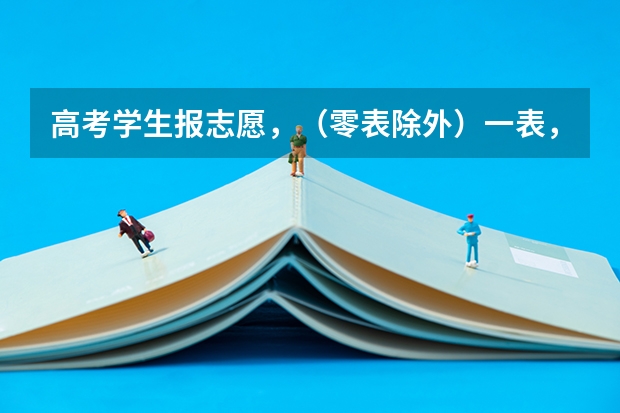 高考学生报志愿，（零表除外）一表，二表，三表 分别可以报几个学校，录取时怎么录取方式，谁能详细的说说
