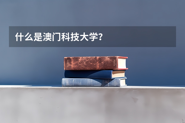 什么是澳门科技大学？