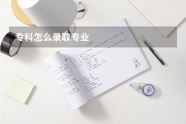 专科怎么录取专业