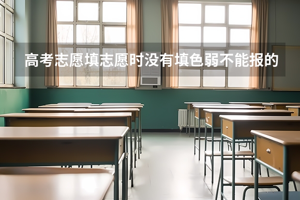 高考志愿填志愿时没有填色弱不能报的专业组，但服从调剂后会被调到色弱不能报的专业组吗？