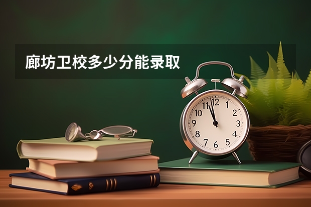 廊坊卫校多少分能录取