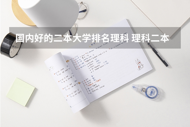 国内好的二本大学排名理科 理科二本大学排名及分数线 二本学校排名公办大学理科