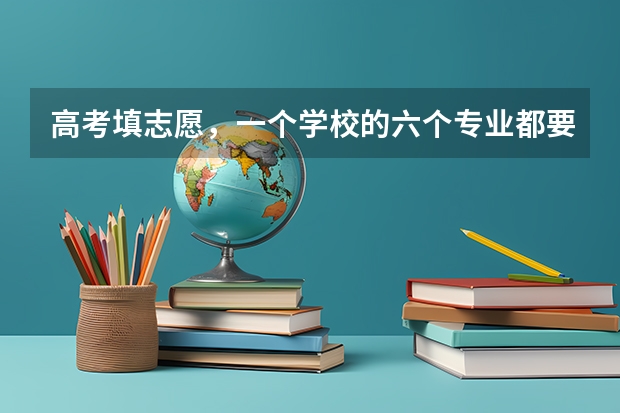 高考填志愿，一个学校的六个专业都要填满? 平行志愿6各专业必须填满么？