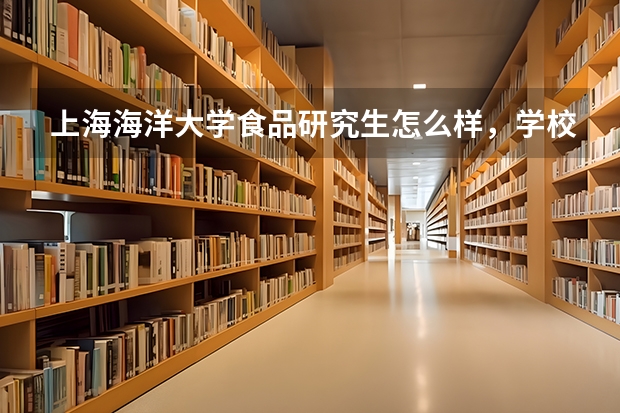 上海海洋大学食品研究生怎么样，学校不是211好就业么