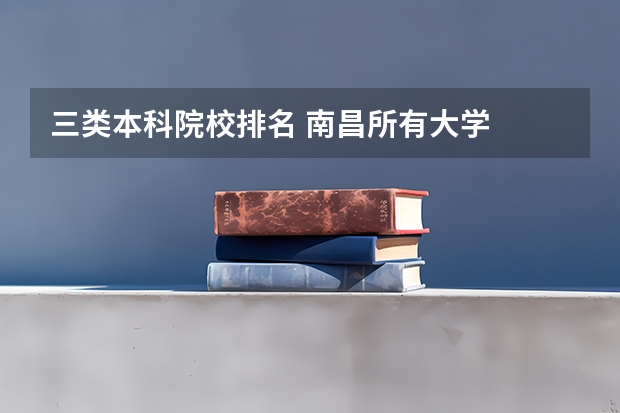 三类本科院校排名 南昌所有大学