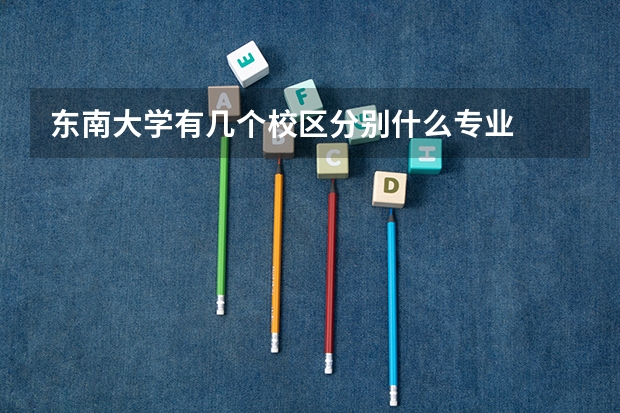 东南大学有几个校区分别什么专业