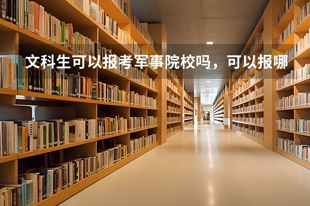 文科生可以报考军事院校吗，可以报哪些专业？