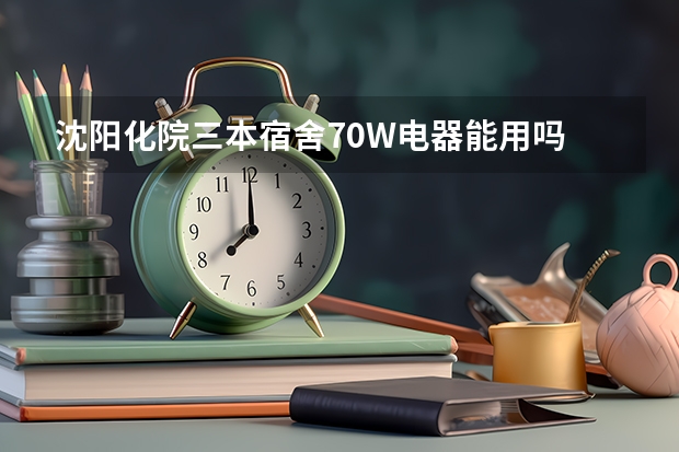 沈阳化院三本宿舍70W电器能用吗