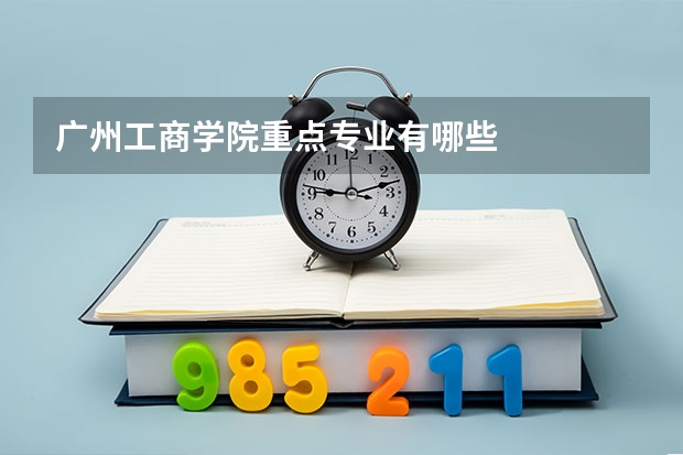 广州工商学院重点专业有哪些