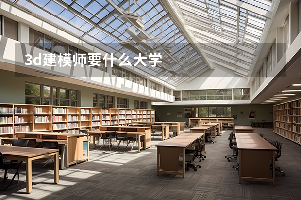 3d建模师要什么大学