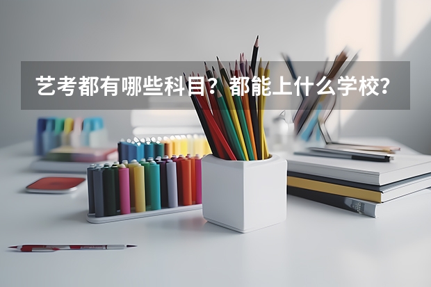 艺考都有哪些科目？都能上什么学校？