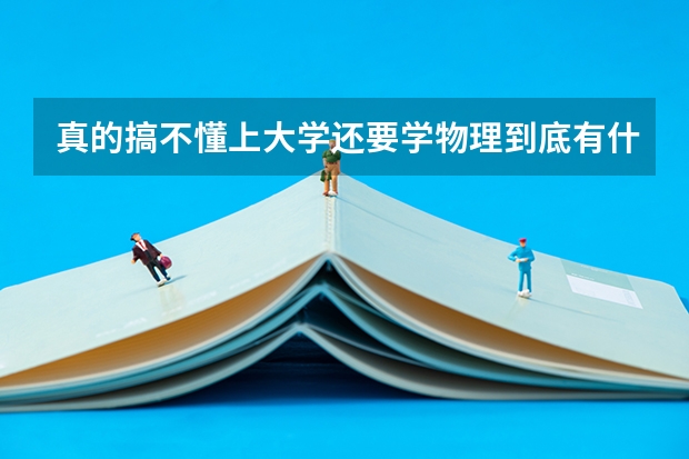 真的搞不懂上大学还要学物理到底有什么用呢学了就能