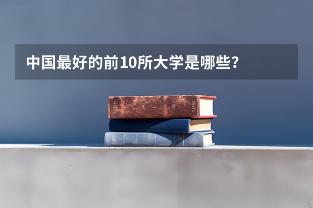 中国最好的前10所大学是哪些？