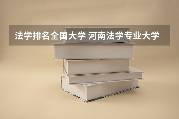 法学排名全国大学 河南法学专业大学排名