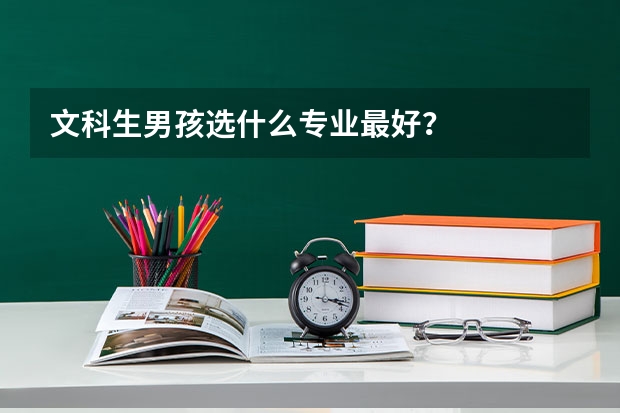 文科生男孩选什么专业最好？