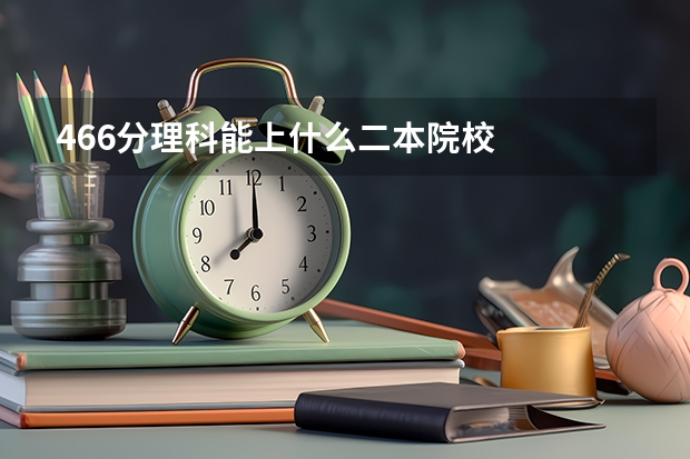 466分理科能上什么二本院校