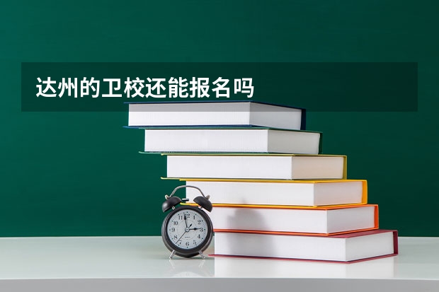 达州的卫校还能报名吗