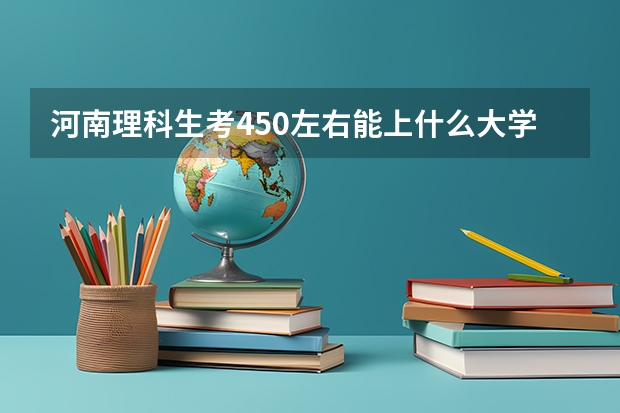 河南理科生考450左右能上什么大学