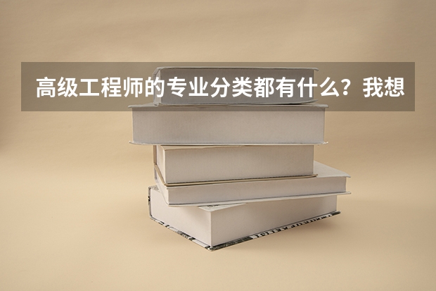 高级工程师的专业分类都有什么？我想报个建筑类的可以吗？