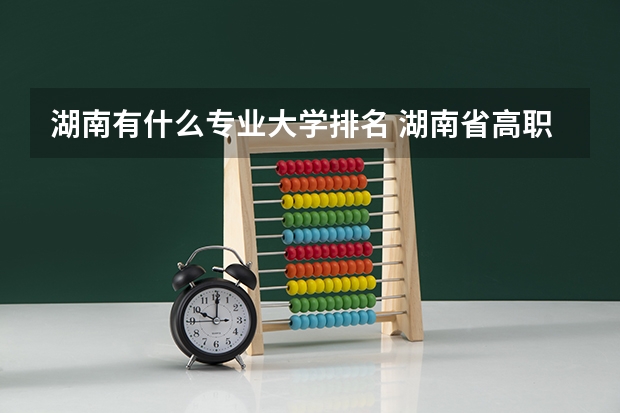 湖南有什么专业大学排名 湖南省高职专科学校排名