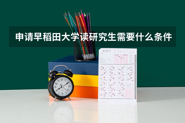 申请早稻田大学读研究生需要什么条件