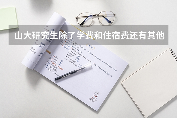 山大研究生除了学费和住宿费还有其他费用吗?今年要往银行卡里存多少钱？