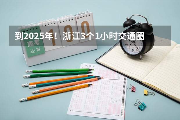 到2025年！浙江3个1小时交通圈人口覆盖率达到95%以上！有何意义？ 2025年入学浙江大学管理学院MBA提前面试攻略预面试申请流程