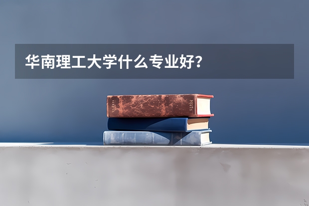 华南理工大学什么专业好？