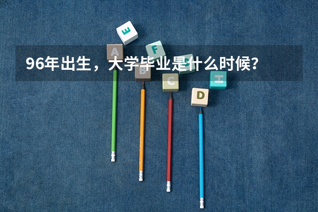 96年出生，大学毕业是什么时候？
