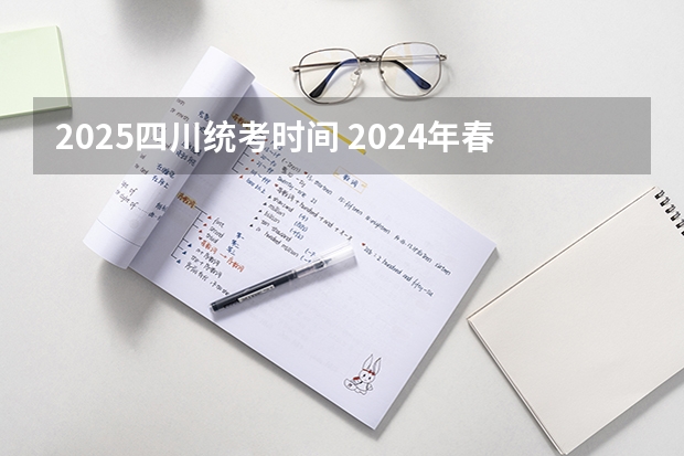 2025四川统考时间 2024年春季征兵体检和入伍时间