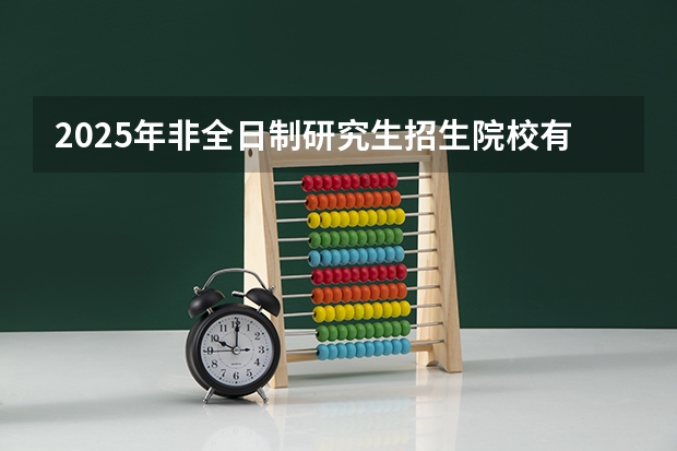 2025年非全日制研究生招生院校有哪些？