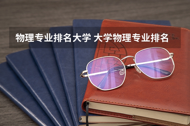 物理专业排名大学 大学物理专业排名