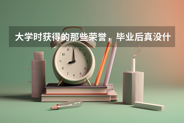 大学时获得的那些荣誉，毕业后真没什么用