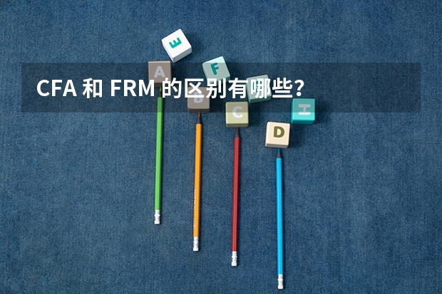 CFA 和 FRM 的区别有哪些?