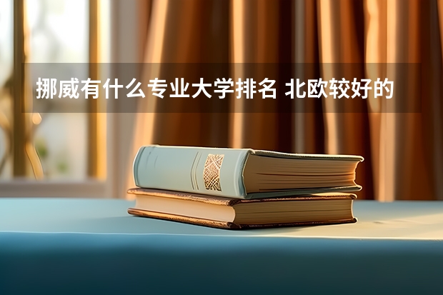 挪威有什么专业大学排名 北欧较好的工科大学