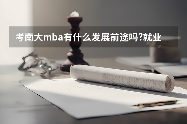 考南大mba有什么发展前途吗?就业方向是哪?