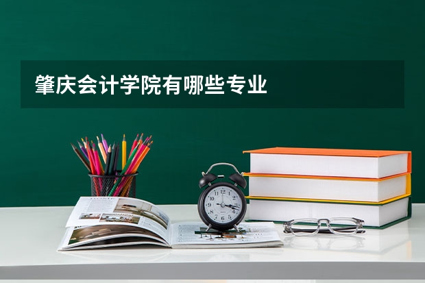 肇庆会计学院有哪些专业