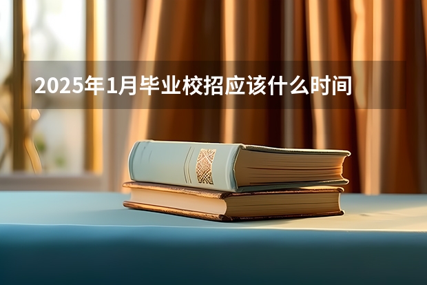2025年1月毕业校招应该什么时间参加校招