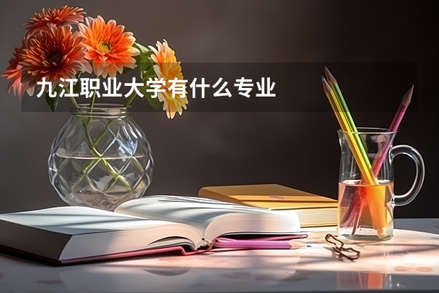 九江职业大学有什么专业