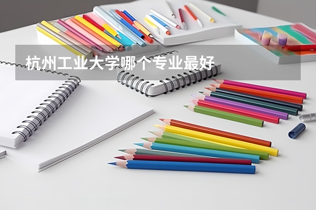 杭州工业大学哪个专业最好