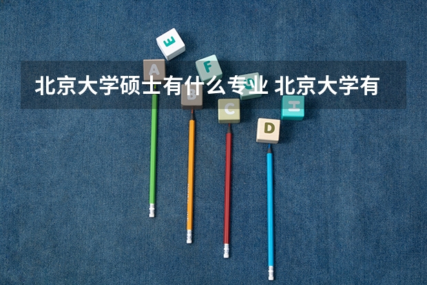 北京大学硕士有什么专业 北京大学有翻译硕士么