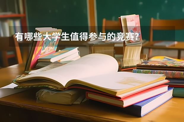 有哪些大学生值得参与的竞赛？