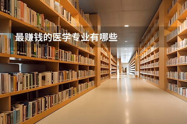最赚钱的医学专业有哪些