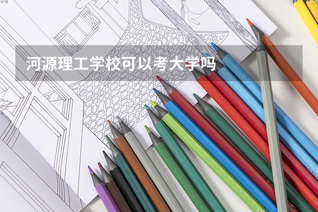 河源理工学校可以考大学吗